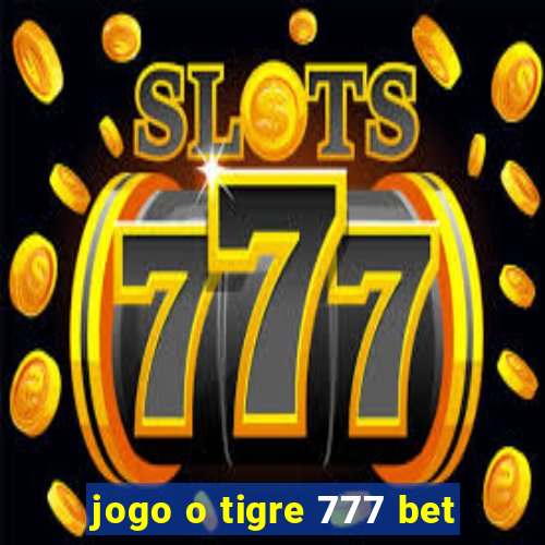 jogo o tigre 777 bet